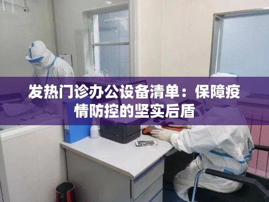 发热门诊办公设备清单：保障疫情防控的坚实后盾