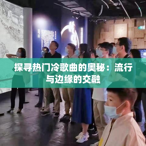 探寻热门冷歌曲的奥秘：流行与边缘的交融