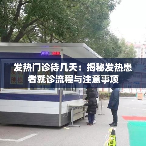 发热门诊待几天：揭秘发热患者就诊流程与注意事项