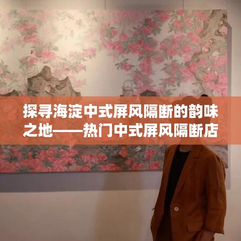 探寻海淀中式屏风隔断的韵味之地——热门中式屏风隔断店推荐