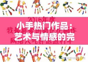 小手热门作品：艺术与情感的完美融合