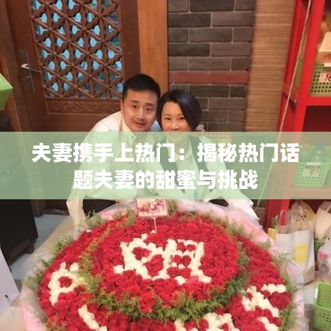 夫妻携手上热门：揭秘热门话题夫妻的甜蜜与挑战