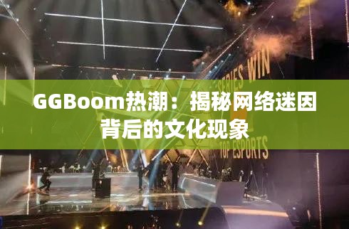 GGBoom热潮：揭秘网络迷因背后的文化现象