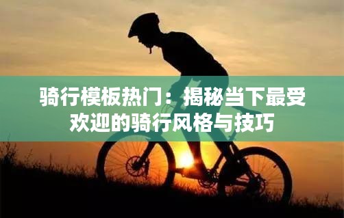 骑行模板热门：揭秘当下最受欢迎的骑行风格与技巧