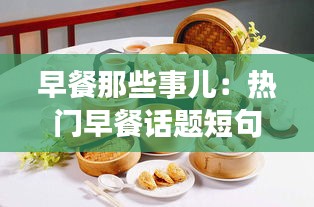 早餐那些事儿：热门早餐话题短句大集合