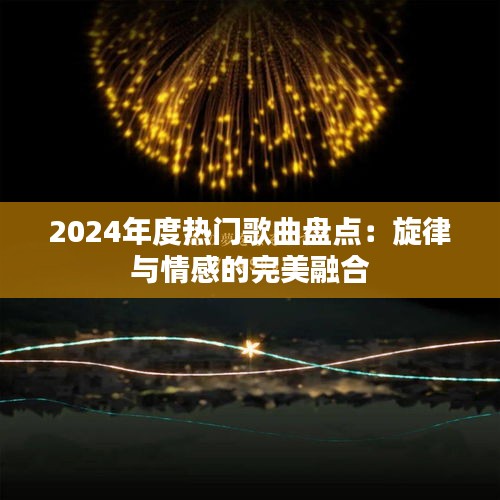 2024年度热门歌曲盘点：旋律与情感的完美融合