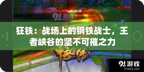 狂铁：战场上的钢铁战士，王者峡谷的坚不可摧之力