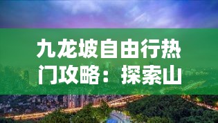 九龙坡自由行热门攻略：探索山城之韵，品味都市风情