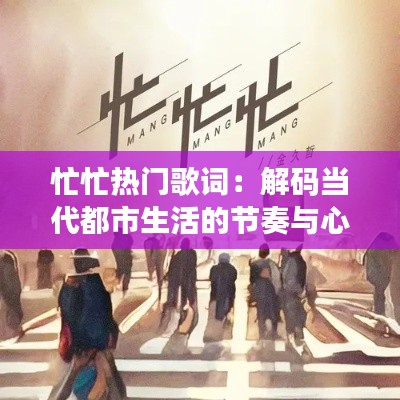 忙忙热门歌词：解码当代都市生活的节奏与心声