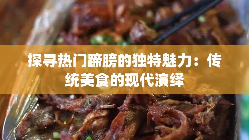 探寻热门蹄膀的独特魅力：传统美食的现代演绎