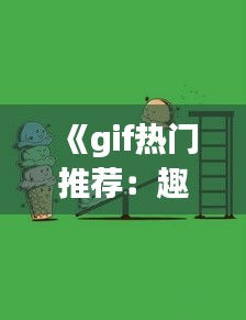 《gif热门推荐：趣味瞬间，轻松生活必备》