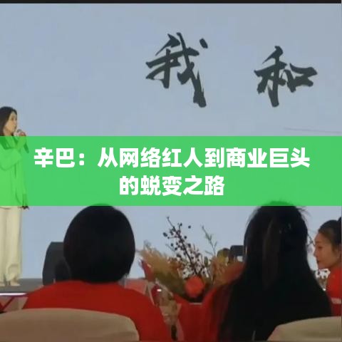 辛巴：从网络红人到商业巨头的蜕变之路