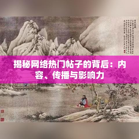 揭秘网络热门帖子的背后：内容、传播与影响力