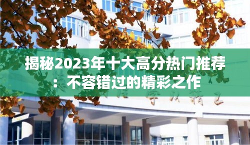 揭秘2023年十大高分热门推荐：不容错过的精彩之作