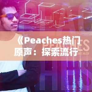 《Peaches热门原声：探索流行音乐的新宠儿》