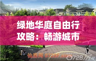 绿地华庭自由行攻略：畅游城市绿洲，尽享悠闲时光