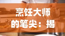 烹饪大师的笔尖：揭秘做饭热门作者背后的故事