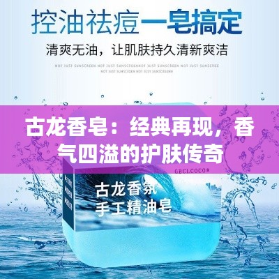 古龙香皂：经典再现，香气四溢的护肤传奇