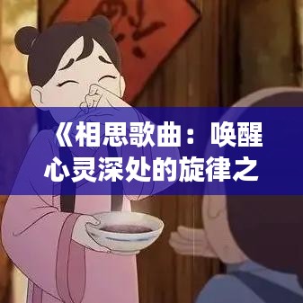 《相思歌曲：唤醒心灵深处的旋律之旅》