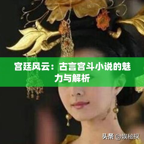 宫廷风云：古言宫斗小说的魅力与解析