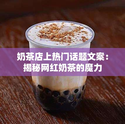 奶茶店上热门话题文案：揭秘网红奶茶的魔力