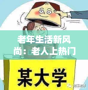 老年生活新风尚：老人上热门现象的社会解读