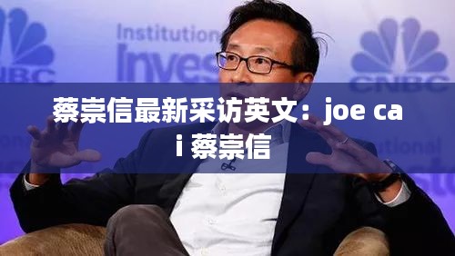 蔡崇信最新采访英文：joe cai 蔡崇信 