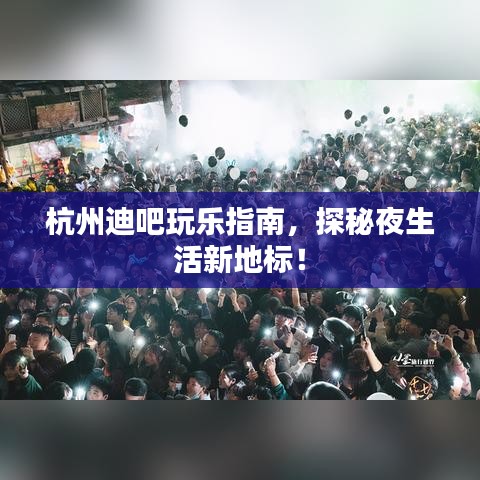 杭州迪吧玩乐指南，探秘夜生活新地标！