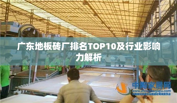 广东地板砖厂排名TOP10及行业影响力解析