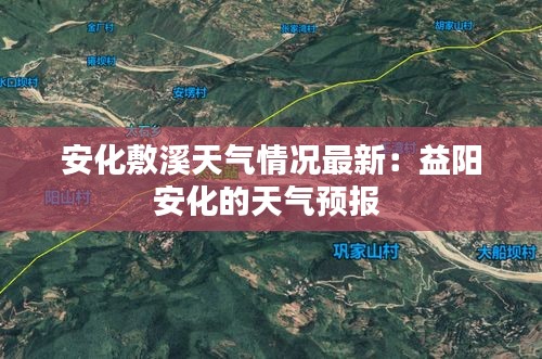 安化敷溪天气情况最新：益阳安化的天气预报 