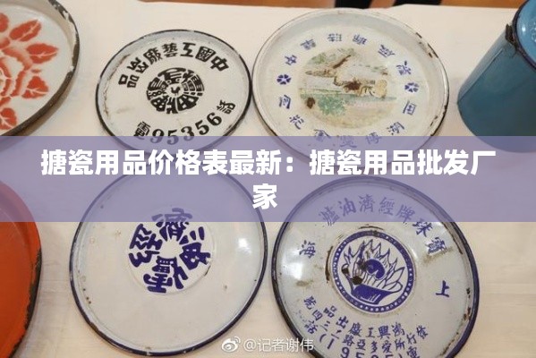 搪瓷用品价格表最新：搪瓷用品批发厂家 