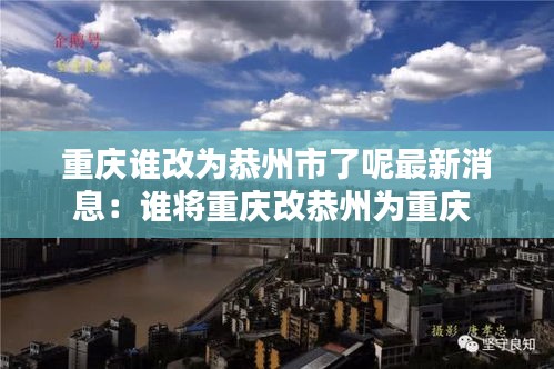 重庆谁改为恭州市了呢最新消息：谁将重庆改恭州为重庆 