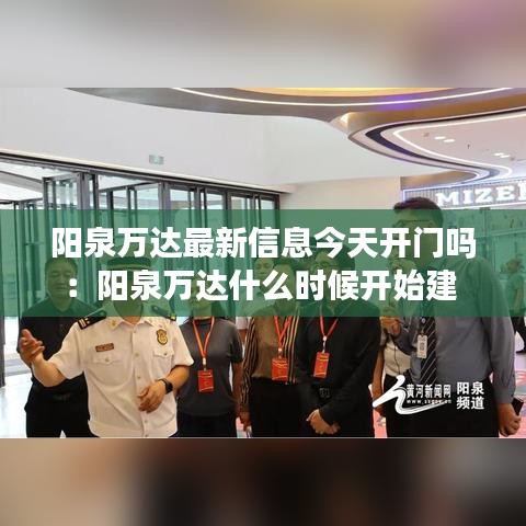 阳泉万达最新信息今天开门吗：阳泉万达什么时候开始建 