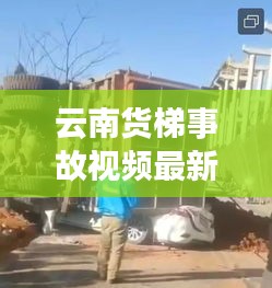 云南货梯事故视频最新报道：云南重型货车侧翻 