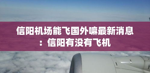 信阳机场能飞国外嘛最新消息：信阳有没有飞机 