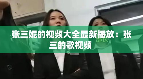 张三妮的视频大全最新播放：张三的歌视频 