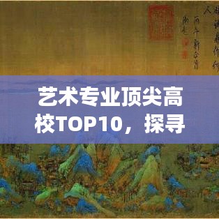 艺术专业顶尖高校TOP10，探寻艺术教育的璀璨明珠