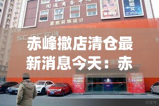 赤峰撤店清仓最新消息今天：赤峰商场什么时候关门 