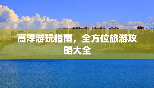 高淳游玩指南，全方位旅游攻略大全