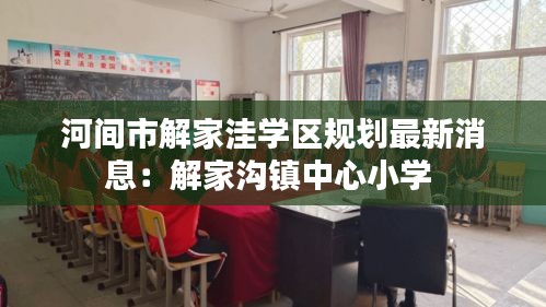 河间市解家洼学区规划最新消息：解家沟镇中心小学 