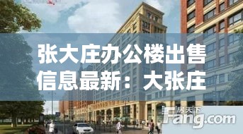 张大庄办公楼出售信息最新：大张庄新楼盘 