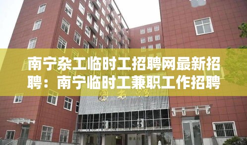 南宁杂工临时工招聘网最新招聘：南宁临时工兼职工作招聘 