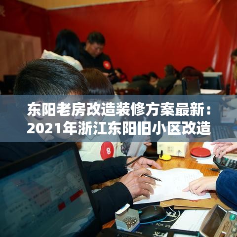 东阳老房改造装修方案最新：2021年浙江东阳旧小区改造 