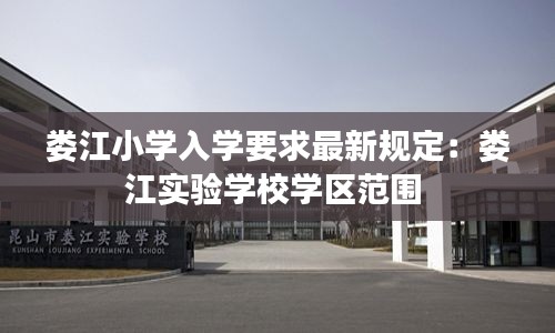 娄江小学入学要求最新规定：娄江实验学校学区范围 