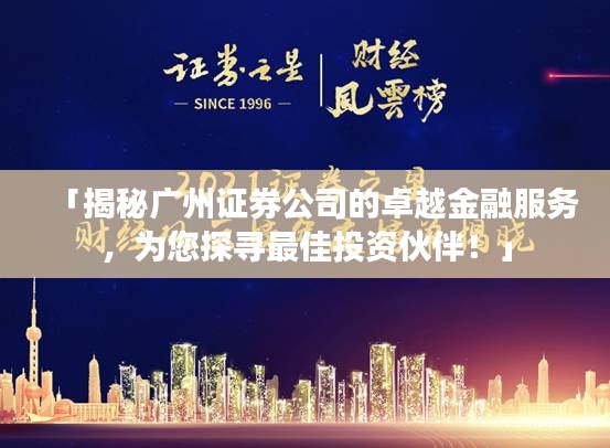 「揭秘广州证券公司的卓越金融服务，为您探寻最佳投资伙伴！」