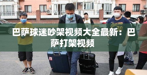 巴萨球迷吵架视频大全最新：巴萨打架视频 