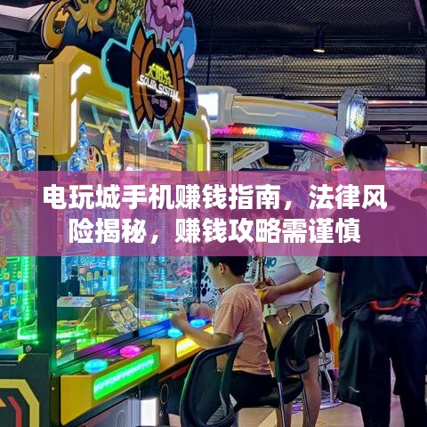 电玩城手机赚钱指南，法律风险揭秘，赚钱攻略需谨慎