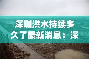 深圳洪水持续多久了最新消息：深圳洪涝灾害 