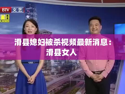 滑县媳妇被杀视频最新消息：滑县女人 