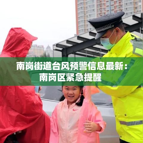 南岗街道台风预警信息最新：南岗区紧急提醒 